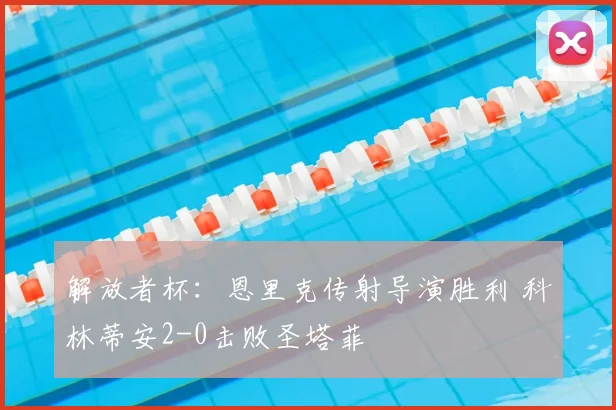 解放者杯：恩里克传射导演胜利 科林蒂安2-0击败圣塔菲